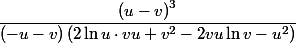  \dfrac{\left(u-v\right)^{3}}{\left(-u-v\right) \left(2 \ln u\cdot v u+v^{2}-2 v u \ln v-u^{2}\right)} 